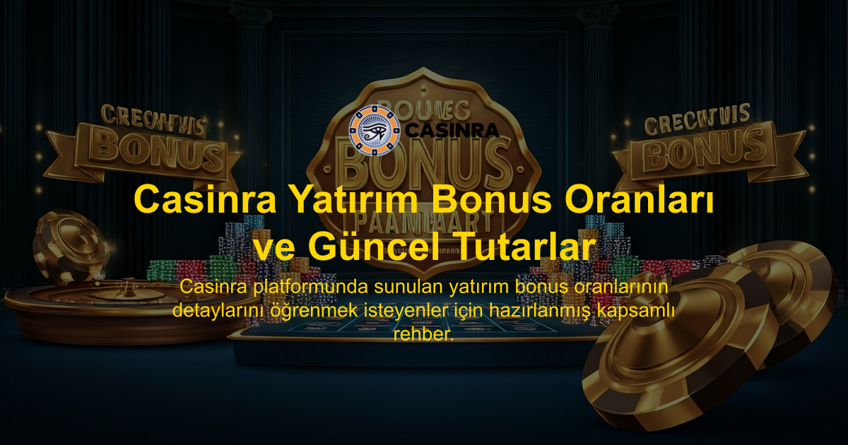 Casinra Yatırım Bonus Oranları ve Güncel Tutarlar
